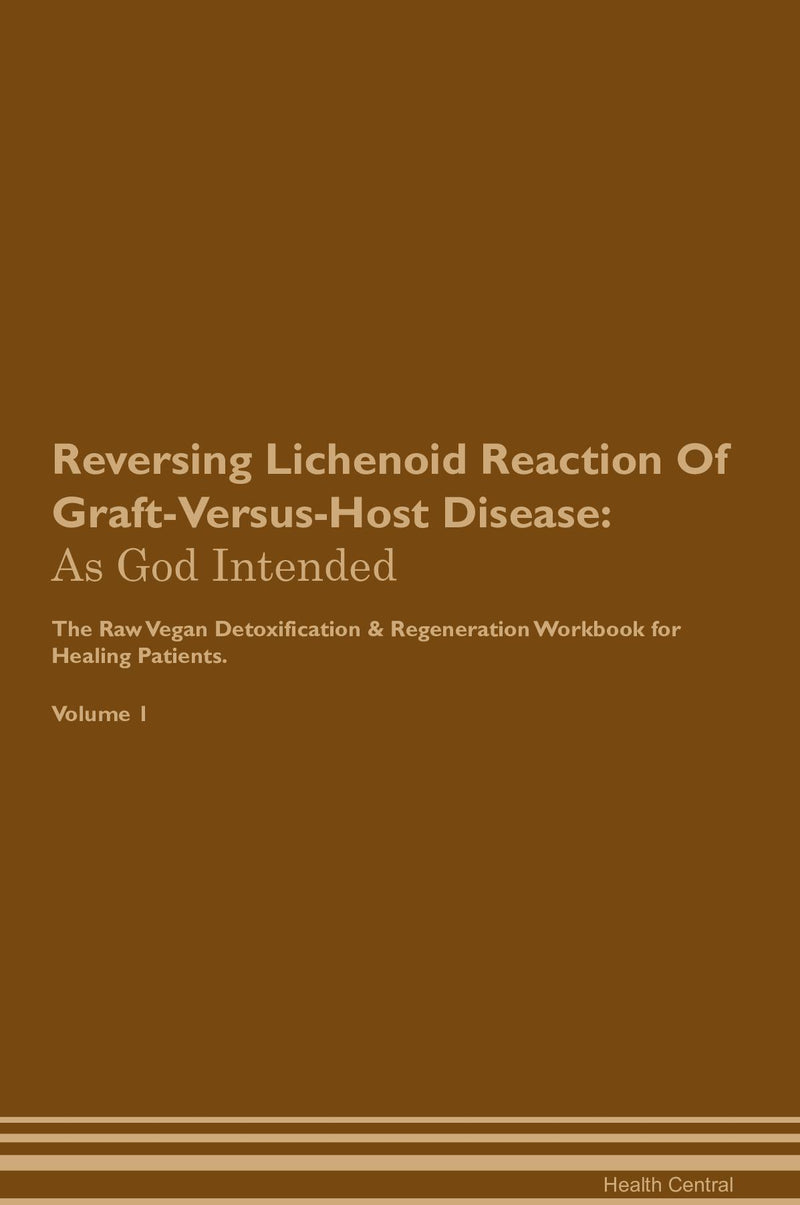 Reversing Lichenoid Reaction Of Graft-Versus-Host Disease: As God Intended The Raw Vegan Detoxification & Regeneration Workbook for Healing Patients. Volume 1