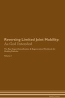 Reversing Limited Joint Mobility: As God Intended The Raw Vegan Detoxification & Regeneration Workbook for Healing Patients. Volume 1