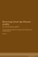 Reversing Linear Iga Disease (LAD): As God Intended The Raw Vegan Detoxification & Regeneration Workbook for Healing Patients. Volume 1