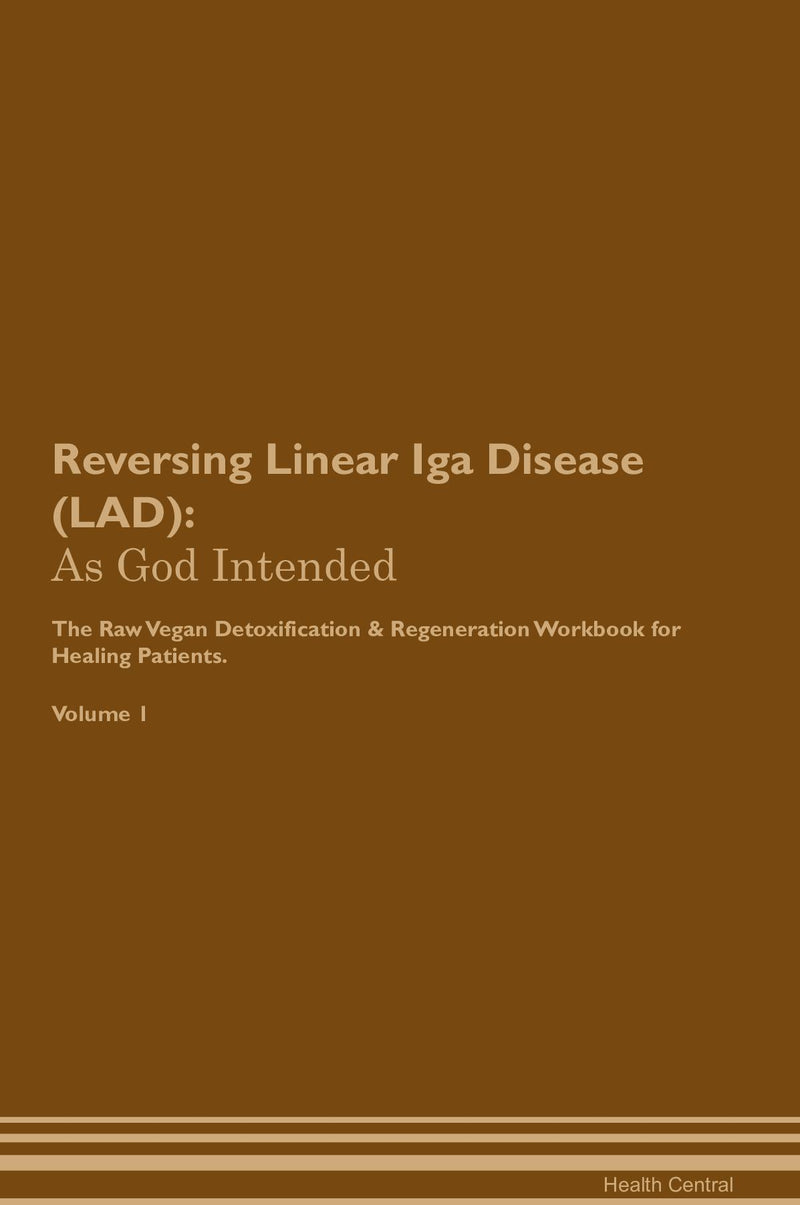 Reversing Linear Iga Disease (LAD): As God Intended The Raw Vegan Detoxification & Regeneration Workbook for Healing Patients. Volume 1