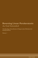 Reversing Linear Porokeratosis: As God Intended The Raw Vegan Detoxification & Regeneration Workbook for Healing Patients. Volume 1