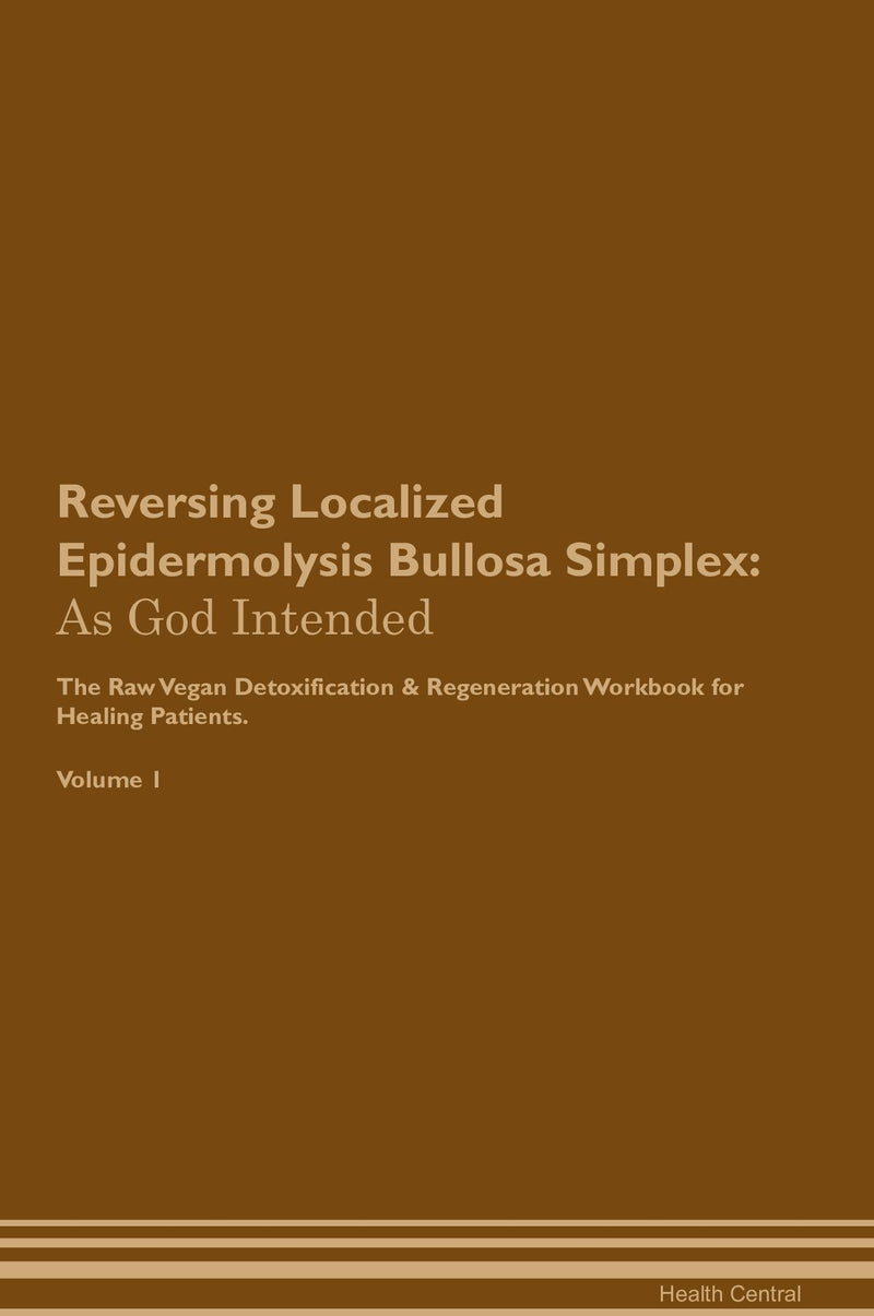 Reversing Localized Epidermolysis Bullosa Simplex: As God Intended The Raw Vegan Detoxification & Regeneration Workbook for Healing Patients. Volume 1