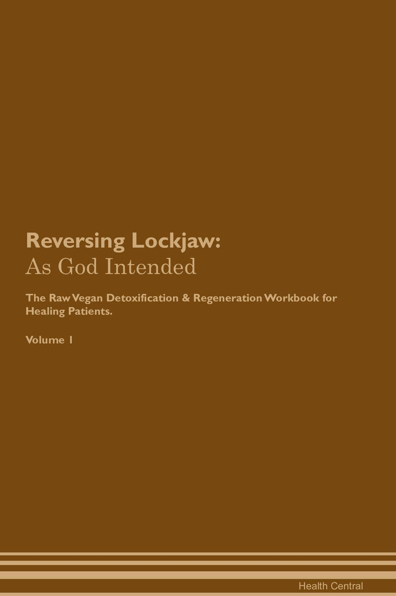Reversing Lockjaw: As God Intended The Raw Vegan Detoxification & Regeneration Workbook for Healing Patients. Volume 1