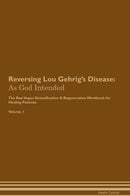 Reversing Lou Gehrig's Disease: As God Intended The Raw Vegan Detoxification & Regeneration Workbook for Healing Patients. Volume 1