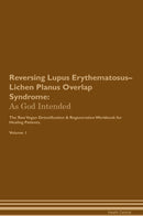 Reversing Lupus Erythematosus–Lichen Planus Overlap Syndrome: As God Intended The Raw Vegan Detoxification & Regeneration Workbook for Healing Patients. Volume 1