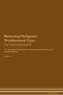 Reversing Malignant Trichilemmal Cyst: As God Intended The Raw Vegan Detoxification & Regeneration Workbook for Healing Patients. Volume 1