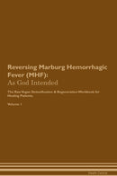 Reversing Marburg Hemorrhagic Fever (MHF): As God Intended The Raw Vegan Detoxification & Regeneration Workbook for Healing Patients. Volume 1