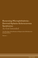 Reversing Microphthalmia–Dermal Aplasia–Sclerocornea Syndrome: As God Intended The Raw Vegan Detoxification & Regeneration Workbook for Healing Patients. Volume 1