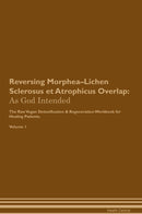 Reversing Morphea–Lichen Sclerosus et Atrophicus Overlap: As God Intended The Raw Vegan Detoxification & Regeneration Workbook for Healing Patients. Volume 1