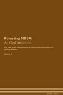 Reversing MRSA: As God Intended The Raw Vegan Detoxification & Regeneration Workbook for Healing Patients. Volume 1