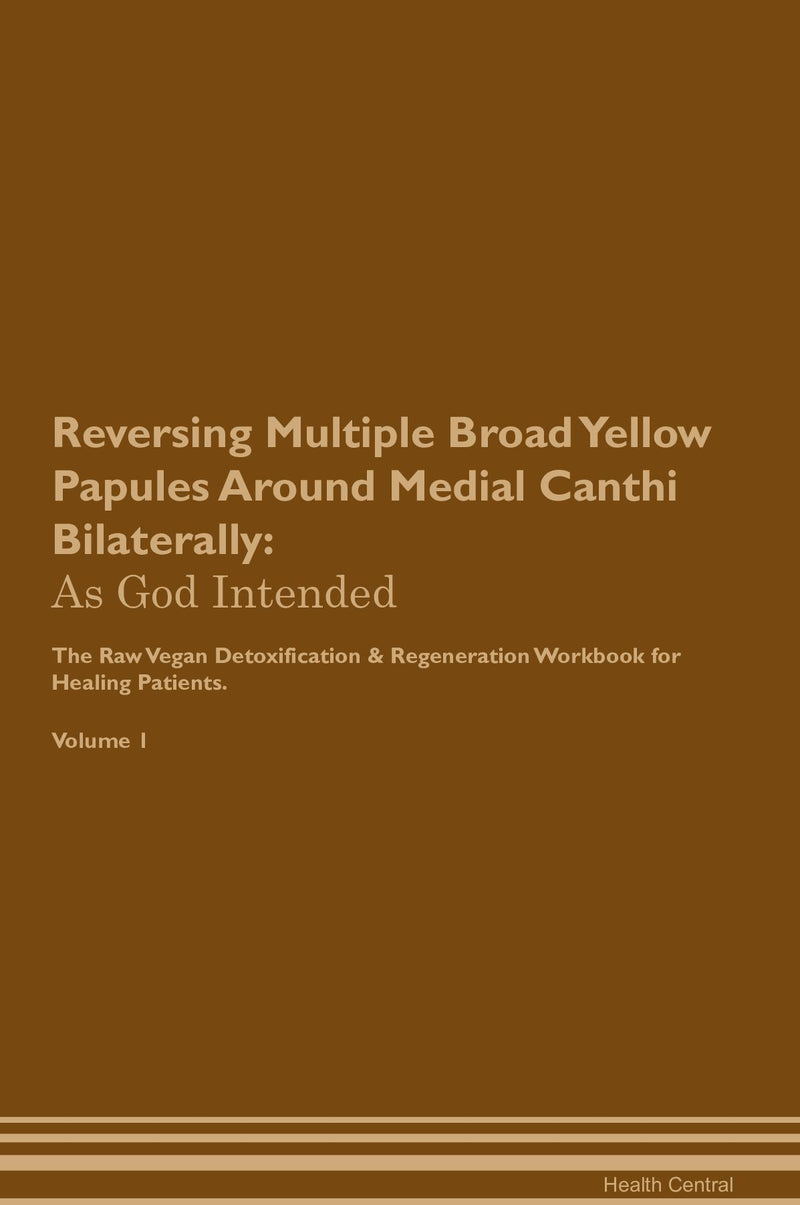 Reversing Multiple Broad Yellow Papules Around Medial Canthi Bilaterally: As God Intended The Raw Vegan Detoxification & Regeneration Workbook for Healing Patients. Volume 1