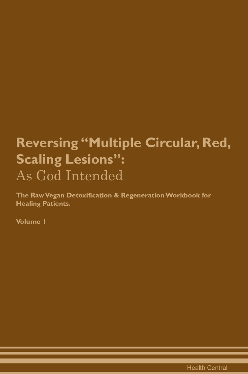 Reversing Multiple Circular, Red, Scaling Lesions: As God Intended The Raw Vegan Detoxification & Regeneration Workbook for Healing Patients. Volume 1