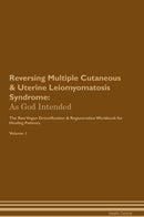 Reversing Multiple Cutaneous & Uterine Leiomyomatosis Syndrome: As God Intended The Raw Vegan Detoxification & Regeneration Workbook for Healing Patients. Volume 1