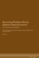 Reversing Multiple Minute Digitate Hyperkeratosis: As God Intended The Raw Vegan Detoxification & Regeneration Workbook for Healing Patients. Volume 1