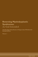 Reversing Myelodysplastic Syndromes: As God Intended The Raw Vegan Detoxification & Regeneration Workbook for Healing Patients. Volume 1