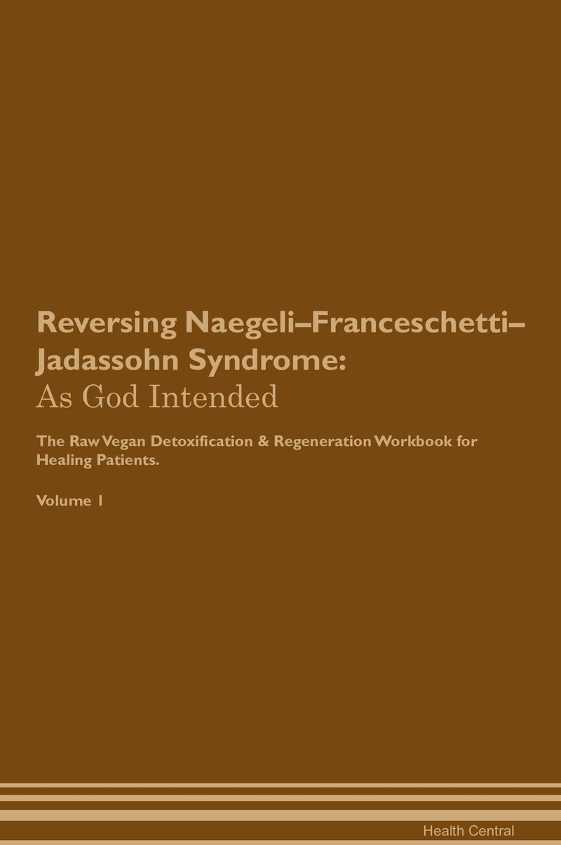 Reversing Naegeli–Franceschetti–Jadassohn Syndrome: As God Intended The Raw Vegan Detoxification & Regeneration Workbook for Healing Patients. Volume 1