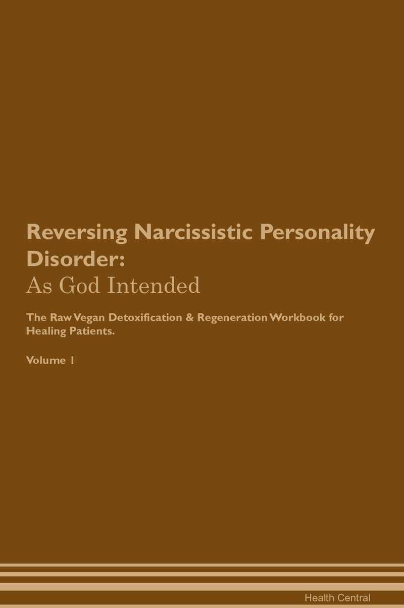 Reversing Narcissistic Personality Disorder: As God Intended The Raw Vegan Detoxification & Regeneration Workbook for Healing Patients. Volume 1
