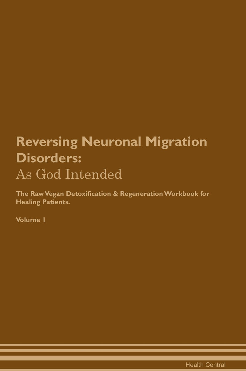 Reversing Neuronal Migration Disorders: As God Intended The Raw Vegan Detoxification & Regeneration Workbook for Healing Patients. Volume 1