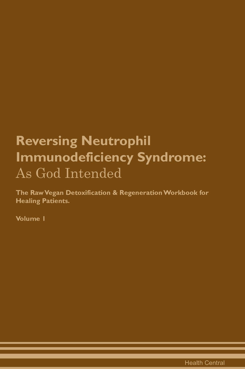 Reversing Neutrophil Immunodeficiency Syndrome: As God Intended The Raw Vegan Detoxification & Regeneration Workbook for Healing Patients. Volume 1