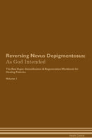 Reversing Nevus Depigmentosus: As God Intended The Raw Vegan Detoxification & Regeneration Workbook for Healing Patients. Volume 1