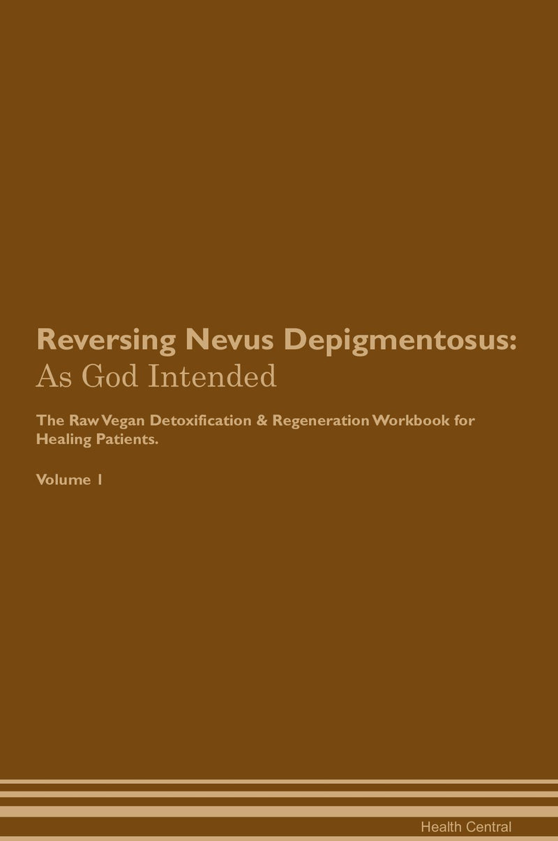 Reversing Nevus Depigmentosus: As God Intended The Raw Vegan Detoxification & Regeneration Workbook for Healing Patients. Volume 1