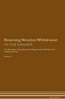 Reversing Nicotine Withdrawal: As God Intended The Raw Vegan Detoxification & Regeneration Workbook for Healing Patients. Volume 1