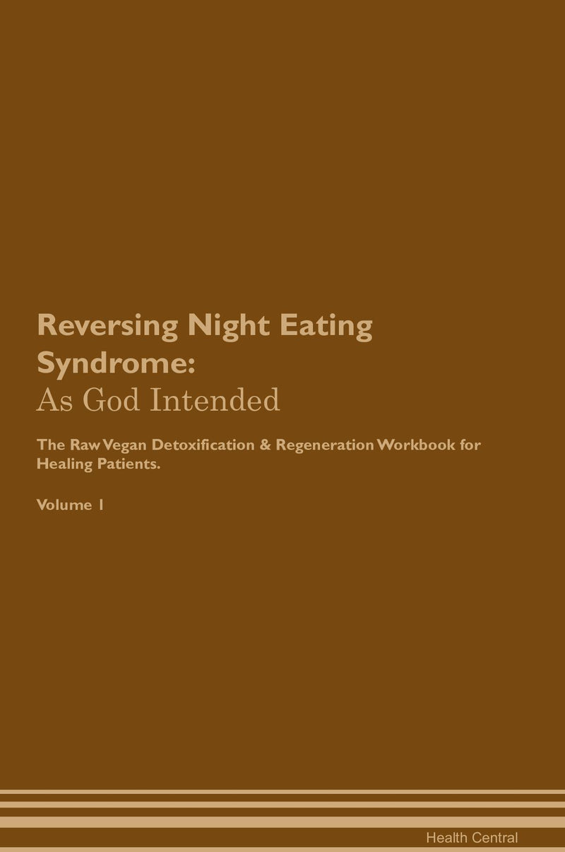 Reversing Night Eating Syndrome: As God Intended The Raw Vegan Detoxification & Regeneration Workbook for Healing Patients. Volume 1