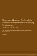 Reversing Nodules Eosinophilia Rheumatism Dermatitis Swelling Syndrome: As God Intended The Raw Vegan Detoxification & Regeneration Workbook for Healing Patients. Volume 1