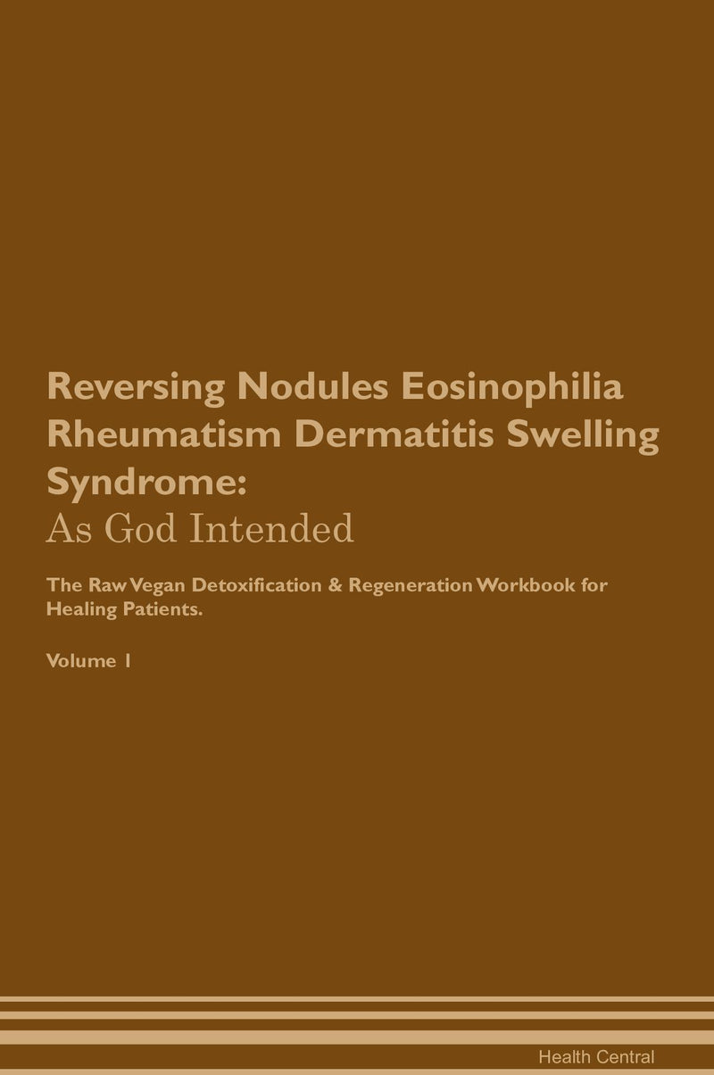 Reversing Nodules Eosinophilia Rheumatism Dermatitis Swelling Syndrome: As God Intended The Raw Vegan Detoxification & Regeneration Workbook for Healing Patients. Volume 1