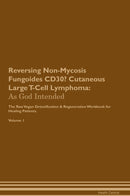 Reversing Non-Mycosis Fungoides CD30- Cutaneous Large T-Cell Lymphoma: As God Intended The Raw Vegan Detoxification & Regeneration Workbook for Healing Patients. Volume 1