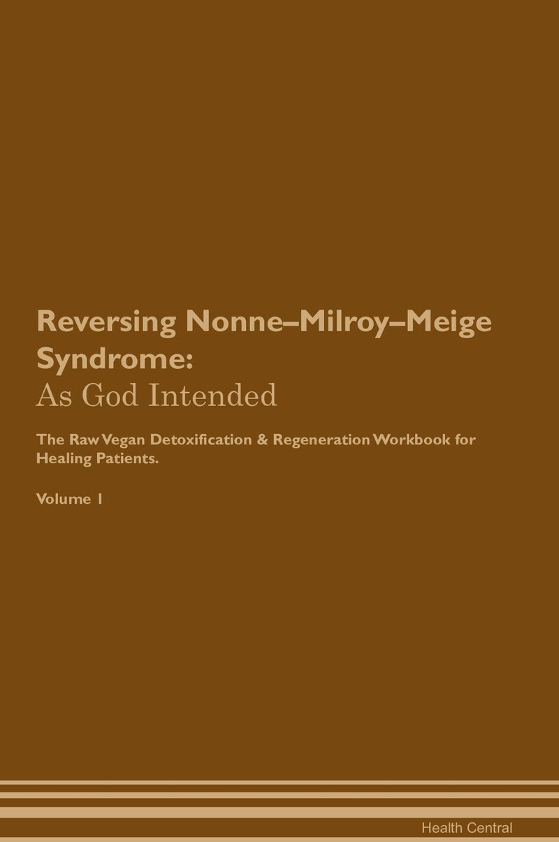 Reversing Nonne–Milroy–Meige Syndrome: As God Intended The Raw Vegan Detoxification & Regeneration Workbook for Healing Patients. Volume 1