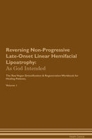 Reversing Non-Progressive Late-Onset Linear Hemifacial Lipoatrophy: As God Intended The Raw Vegan Detoxification & Regeneration Workbook for Healing Patients. Volume 1