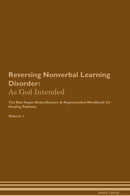 Reversing Nonverbal Learning Disorder: As God Intended The Raw Vegan Detoxification & Regeneration Workbook for Healing Patients. Volume 1