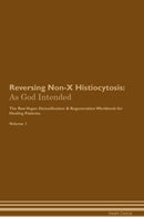 Reversing Non-X Histiocytosis: As God Intended The Raw Vegan Detoxification & Regeneration Workbook for Healing Patients. Volume 1
