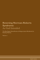 Reversing Norman–Roberts Syndrome: As God Intended The Raw Vegan Detoxification & Regeneration Workbook for Healing Patients. Volume 1