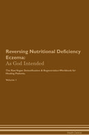 Reversing Nutritional Deficiency Eczema: As God Intended The Raw Vegan Detoxification & Regeneration Workbook for Healing Patients. Volume 1