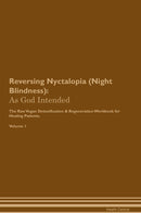 Reversing Nyctalopia (Night Blindness): As God Intended The Raw Vegan Detoxification & Regeneration Workbook for Healing Patients. Volume 1