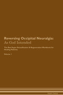 Reversing Occipital Neuralgia: As God Intended The Raw Vegan Detoxification & Regeneration Workbook for Healing Patients. Volume 1