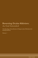 Reversing Ocular Albinism: As God Intended The Raw Vegan Detoxification & Regeneration Workbook for Healing Patients. Volume 1