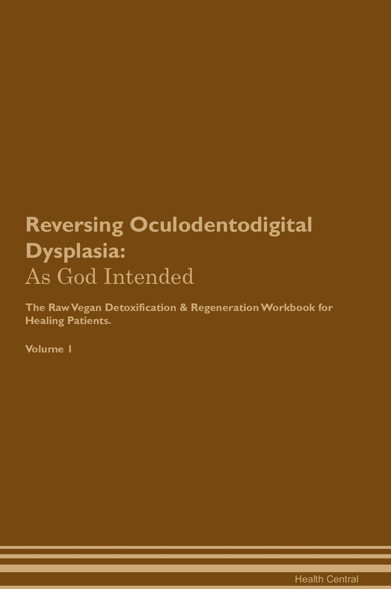 Reversing Oculodentodigital Dysplasia: As God Intended The Raw Vegan Detoxification & Regeneration Workbook for Healing Patients. Volume 1