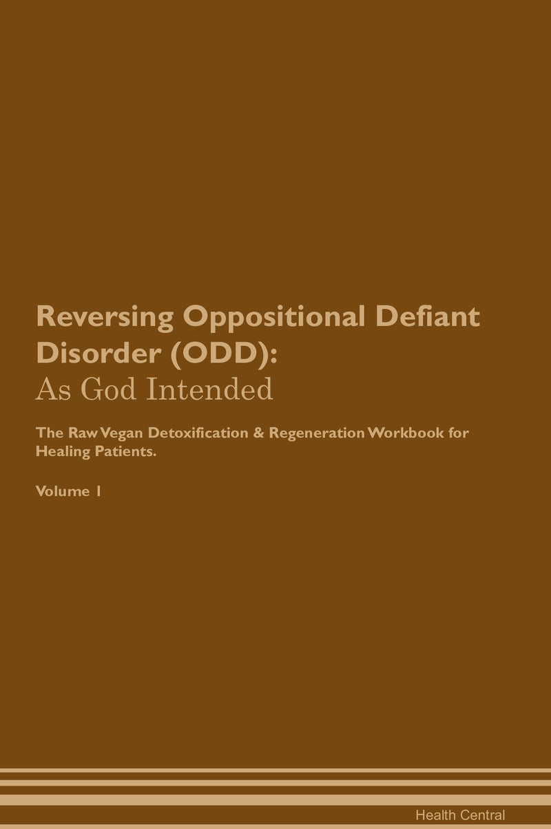 Reversing Oppositional Defiant Disorder (ODD): As God Intended The Raw Vegan Detoxification & Regeneration Workbook for Healing Patients. Volume 1