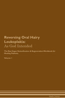 Reversing Oral Hairy Leukoplakia: As God Intended The Raw Vegan Detoxification & Regeneration Workbook for Healing Patients. Volume 1