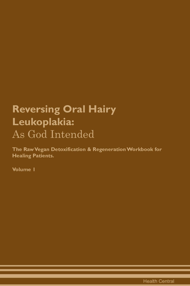 Reversing Oral Hairy Leukoplakia: As God Intended The Raw Vegan Detoxification & Regeneration Workbook for Healing Patients. Volume 1