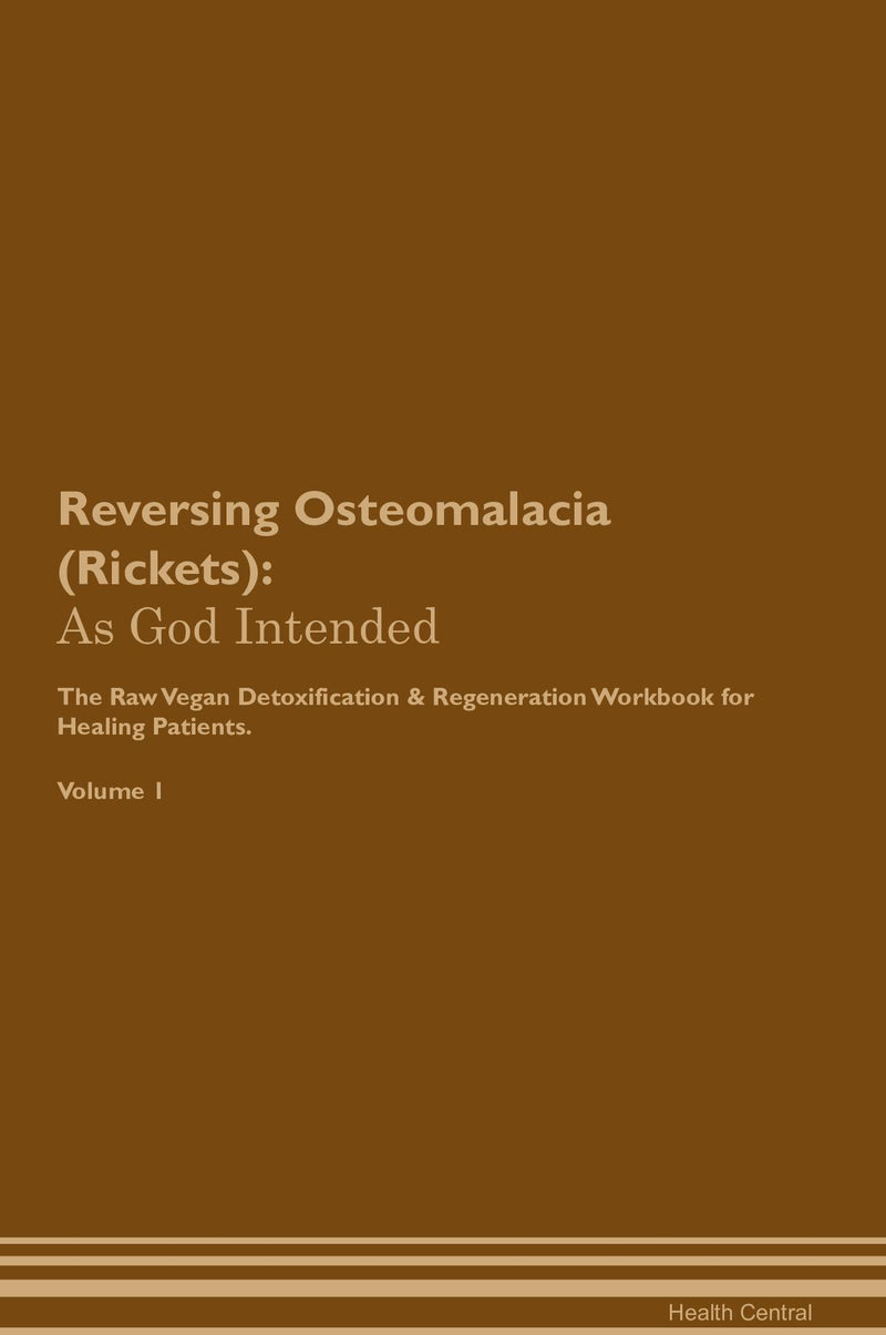 Reversing Osteomalacia (Rickets): As God Intended The Raw Vegan Detoxification & Regeneration Workbook for Healing Patients. Volume 1