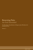 Reversing Pain: As God Intended The Raw Vegan Detoxification & Regeneration Workbook for Healing Patients. Volume 1