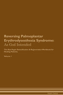 Reversing Palmoplantar Erythrodysesthesia Syndrome: As God Intended The Raw Vegan Detoxification & Regeneration Workbook for Healing Patients. Volume 1