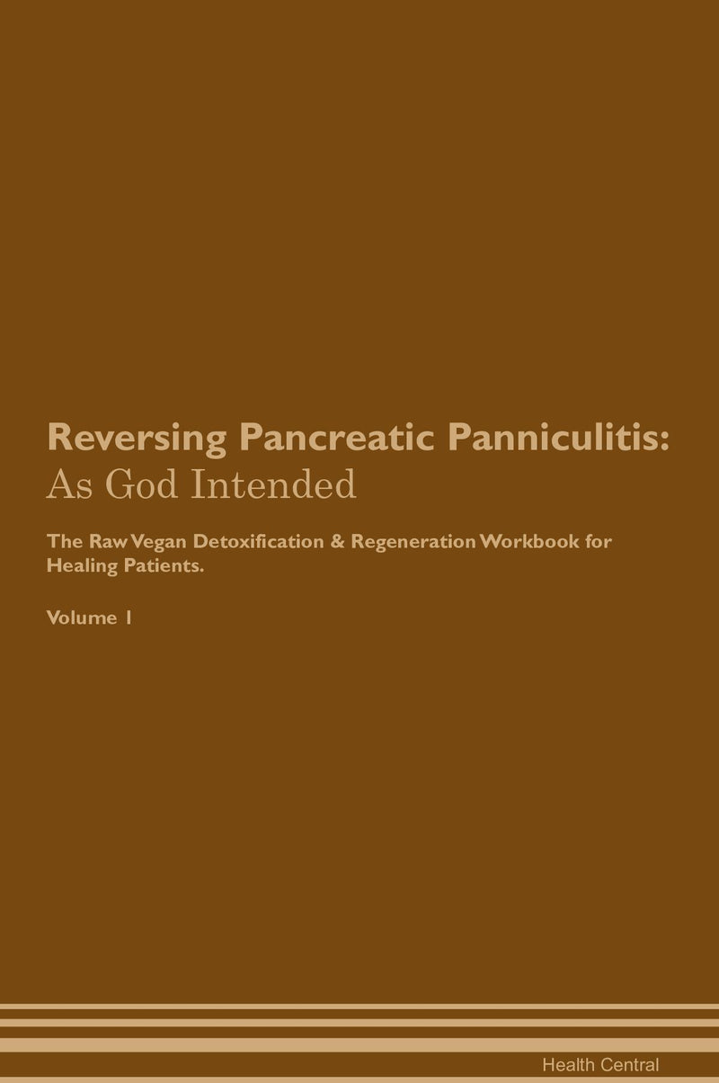 Reversing Pancreatic Panniculitis: As God Intended The Raw Vegan Detoxification & Regeneration Workbook for Healing Patients. Volume 1