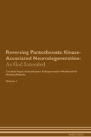 Reversing Pantothenate Kinase-Associated Neurodegeneration: As God Intended The Raw Vegan Detoxification & Regeneration Workbook for Healing Patients. Volume 1