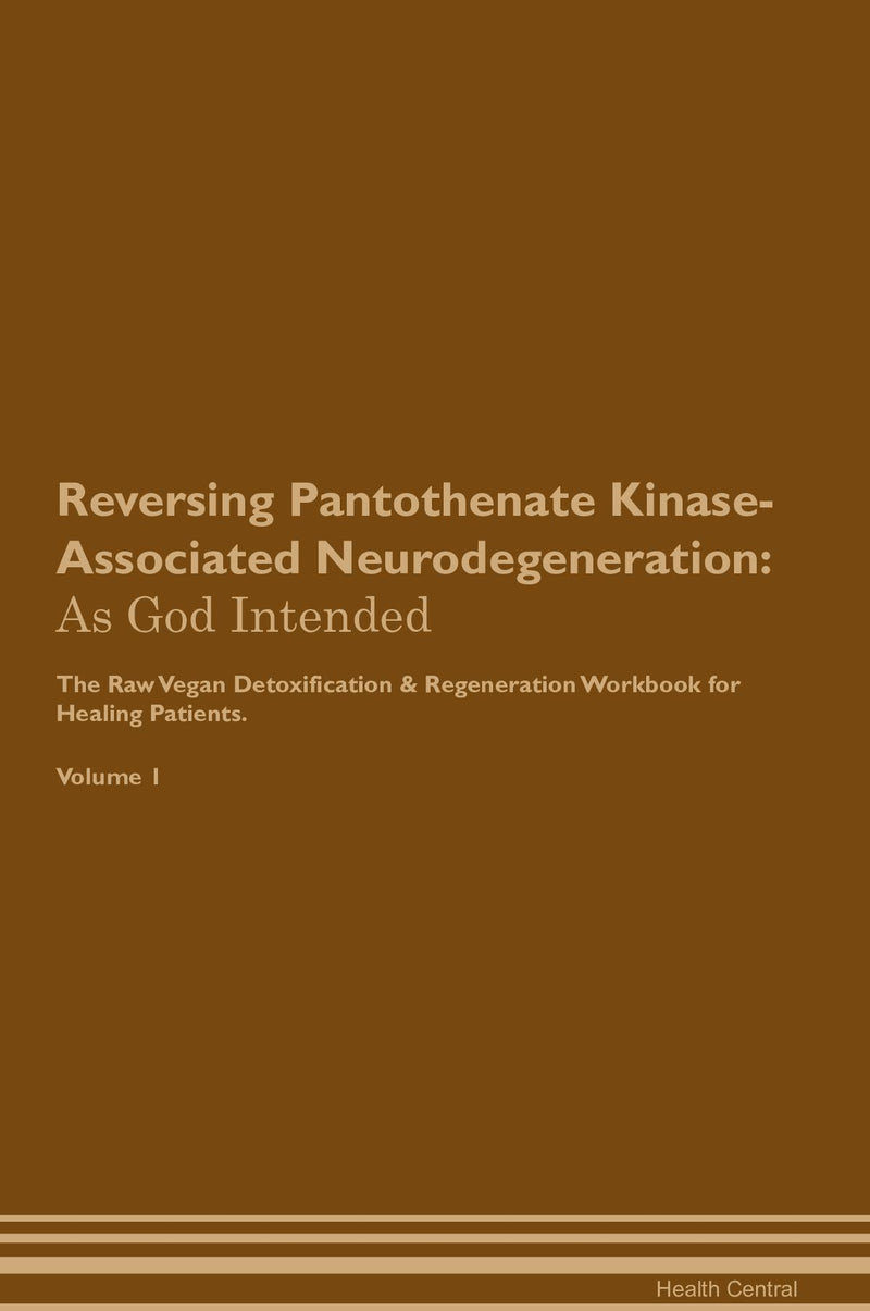Reversing Pantothenate Kinase-Associated Neurodegeneration: As God Intended The Raw Vegan Detoxification & Regeneration Workbook for Healing Patients. Volume 1