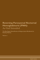 Reversing Paroxysmal Nocturnal Hemoglobinuria (PNH): As God Intended The Raw Vegan Detoxification & Regeneration Workbook for Healing Patients. Volume 1